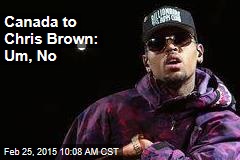 Canada to Chris Brown: Um, No