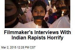 Filmmaker&#39;s Interviews With Indian Rapists Horrify