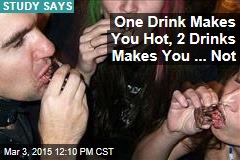 One Drink Makes You Hot, 2 Drinks Makes You ... Not