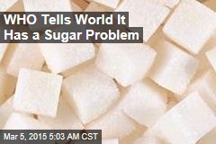 WHO to World: You Are Eating Too Much Sugar