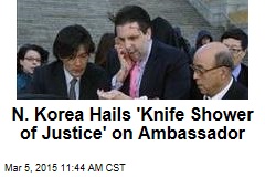 N. Korea Hails &#39;Knife Shower of Justice&#39; on Ambassador
