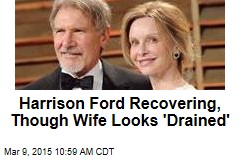 Harrison Ford Recovering, Though Wife Looks &#39;Drained&#39;