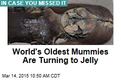 World&#39;s Oldest Mummies Are Turning to Jelly