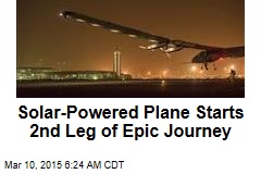 Solar-Powered Plane Starts 2nd Leg of Epic Journey