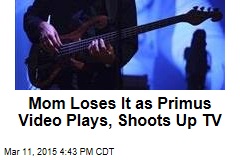 Mom Loses It as Primus Video Plays, Shoots Up TV