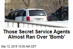 Those Secret Service Agents Almost Ran Over &#39;Bomb&#39;