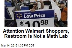 Attention Walmart Shoppers, Restroom Is Not a Meth Lab