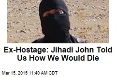 Ex-Hostage: Jihadi John Told Us How We Would Die
