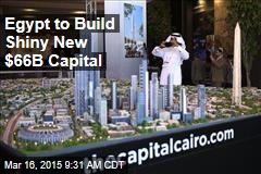 Egypt to Build Shiny New $66B Capital