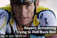 Report: Armstrong Trying to Roll Back Ban