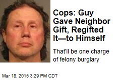 Cops: Guy Gave Neighbor Gift, Regifted It&mdash;to Himself
