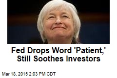 Fed Drops Word &#39;Patient,&#39; Still Soothes Investors