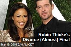 Robin Thicke&#39;s Divorce (Almost) Final