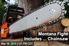 Montana Fight Includes ... Chainsaw