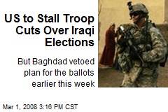 US to Stall Troop Cuts Over Iraqi Elections