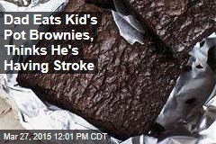 Dad Eats Kid&#39;s Pot Brownies, Thinks He&#39;s Having Stroke