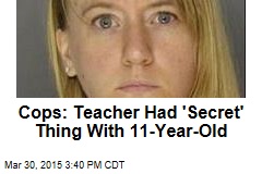 Cops: Teacher Had &#39;Secret&#39; Thing With 11-Year-Old