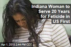 Indiana Woman to Serve 20 Years for Feticide in US First