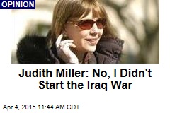 Judith Miller: No, I Didn&#39;t Start the Iraq War