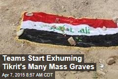 Teams Start Exhuming Tikrit&#39;s Many Mass Graves