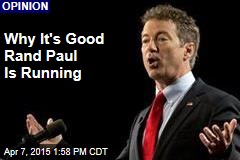 Why It&#39;s Good Rand Paul Is Running
