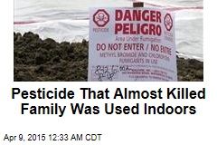 Pesticide That Almost Killed Family Was Used Indoors