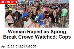 Woman Raped as Spring Break Crowd Watched: Cops