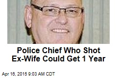 Police Chief Who Shot Ex-Wife Could Get 1 Year