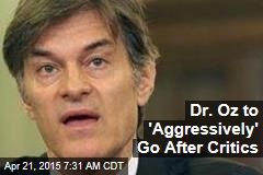 Dr. Oz to &#39;Aggressively&#39; Go After Critics