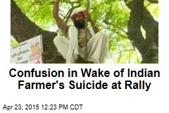 Confusion in Wake of Indian Farmer&#39;s Suicide at Rally