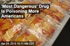 &#39;Most Dangerous&#39; Drug Is Poisoning More Americans