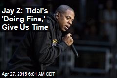 Jay Z: Tidal&#39;s &#39;Doing Fine,&#39; Give Us Time