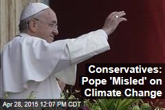 Conservatives: Pope &#39;Misled&#39; on Climate Change
