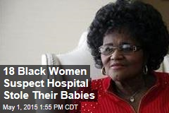 18 Black Women Suspect Hospital Stole Their Babies