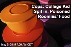 College Kid Spit in, Poisoned Roomies&#39; Food: Cops