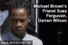 Michael Brown&#39;s Friend Sues Ferguson, Darren Wilson