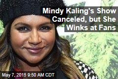 Mindy Kaling&#39;s Show Canceled, but She Winks at Fans