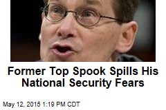 Former Top Spook Spills His National Security Fears