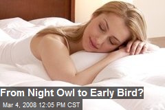 From Night Owl to Early Bird?