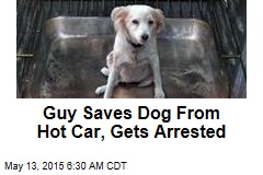 Guy Saves Dog From Hot Car, Gets Arrested