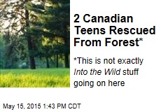 2 Canadian Teens Rescued From Forest*