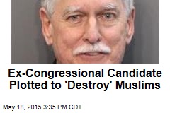 Ex-Congressional Candidate Plotted to &#39;Destroy&#39; Muslims