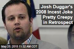 Josh Duggar&#39;s 2008 Incest Joke Pretty Creepy in Retrospect