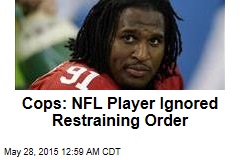 Cops: NFL Player Ignored Restraining Order