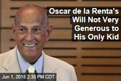 Oscar de la Renta&#39;s Will Not Very Generous to His Only Kid