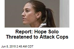 Report: Hope Solo Threatened to Attack Cops