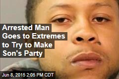 Arrested Man Goes to Extremes to Try to Make Son&#39;s Party