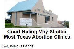 Court Ruling May Shutter Most Texas Abortion Clinics