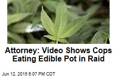 Attorney: Video Shows Cops Eating Edible Pot in Raid