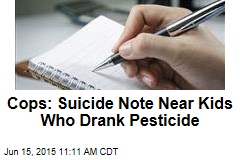 Cops: Suicide Note Found by Kids Who Drank Pesticide